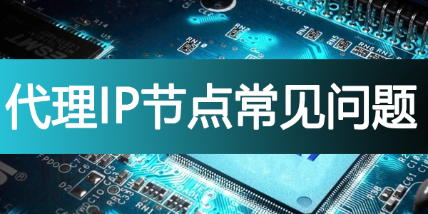 代理中国IP节点常见的问题大全