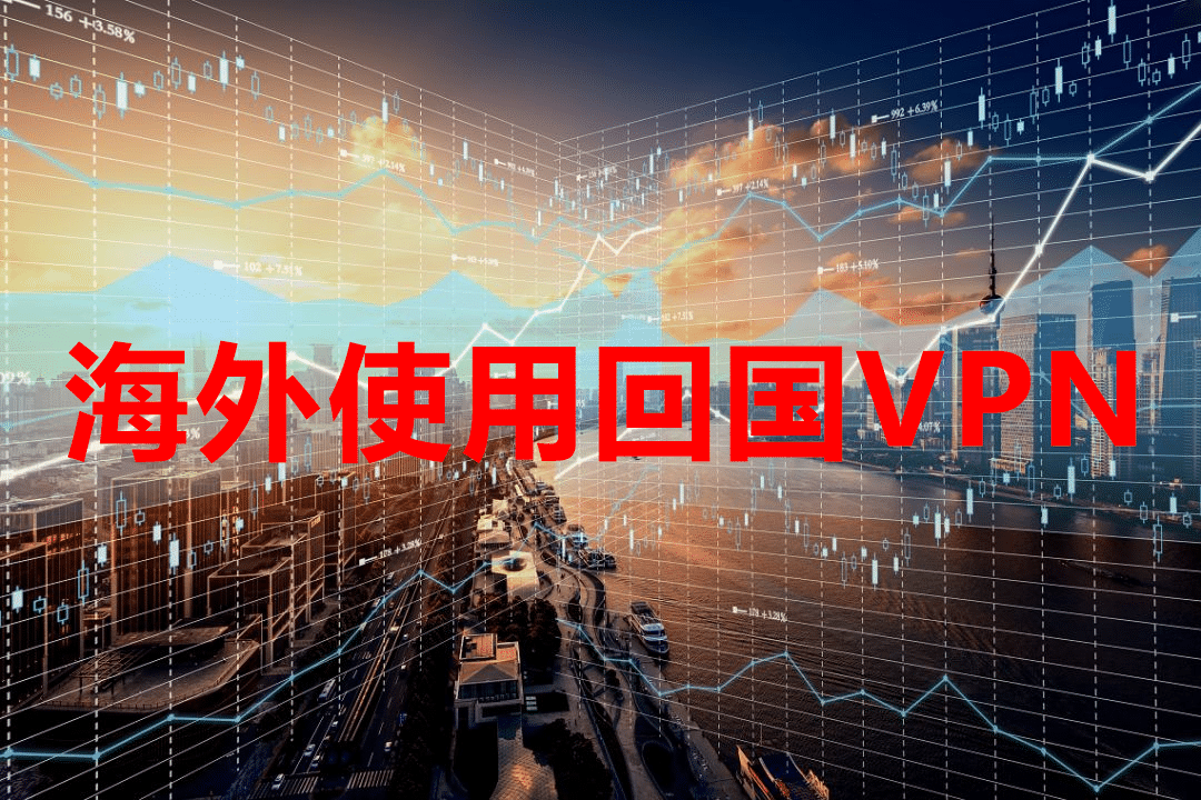 海外使用回国VPN 什么最好用